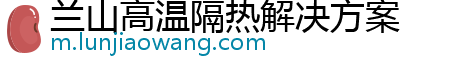 兰山高温隔热解决方案